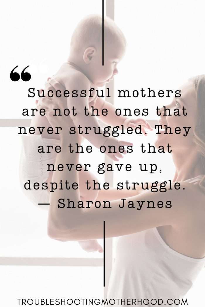 Pic of mom and baby. quote: "Successful mothers are not the ones that never struggled. They are the ones that never gave up, despite the struggle. — Sharon Jaynes